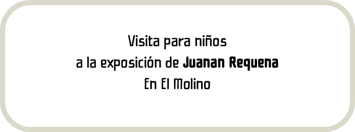 Visita para niños a la exposición de Juanan Requena En El Molino