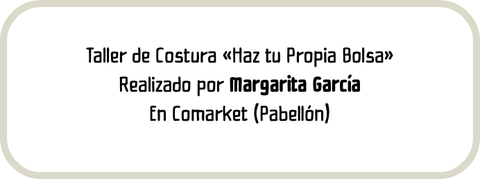 Taller de Costura «Haz tu Propia Bolsa» Realizado por Margarita García En Comarket (Pabellón)