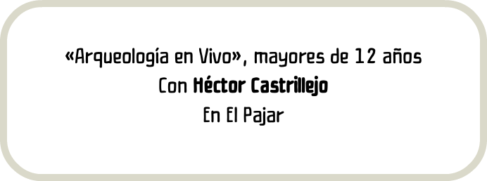 «Arqueología en Vivo», mayores de 12 años Con Héctor Castrillejo En El Pajar