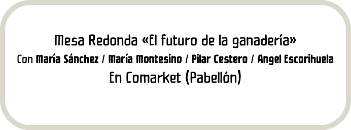 Mesa Redonda «El futuro de la ganadería» Con María Sánchez / María Montesino / Pilar Cestero / Angel Escorihuela En Comarket (Pabellón)